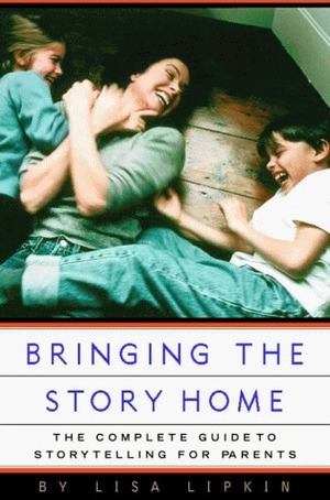 Bringing the Story Home: The Complete Guide to Storytelling for Parents by Lisa Lipkin