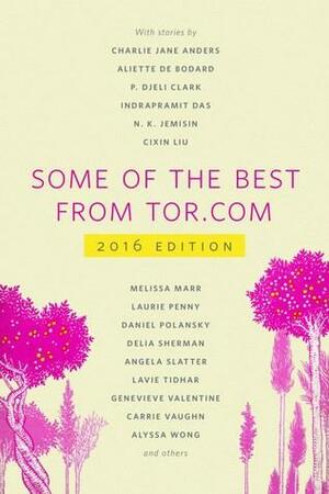 Some of the Best From Tor.com, 2016 Edition by Liz Gorinsky, Miriam Weinberg, Patrick Nielsen Hayden, Ann VanderMeer, Justin Landon, Carl Engle-Laird, Diana Pho, Ellen Datlow