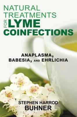 Natural Treatments for Lyme Coinfections: Anaplasma, Babesia, and Ehrlichia by Stephen Harrod Buhner