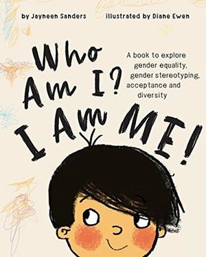 Who Am I? I Am Me!: A Book to Explore Gender Equality, Gender Stereotyping, Acceptance and Diversity by Ewen Diane, Jayneen Sanders