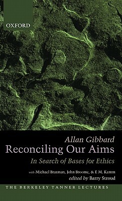 Reconciling Our Aims: In Search of Bases for Ethics by Allan Gibbard