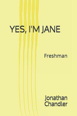 Yes, I'm Jane: Freshman by Jonathan Chandler