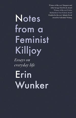 Notes from a Feminist Killjoy: Essays on Everyday Life by Erin Wunker