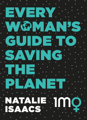 Every Woman's Guide to Saving the Planet by Natalie Isaacs