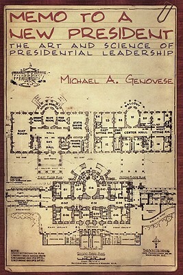Memo to a New President: The Art and Science of Presidential Leadership by Michael A. Genovese