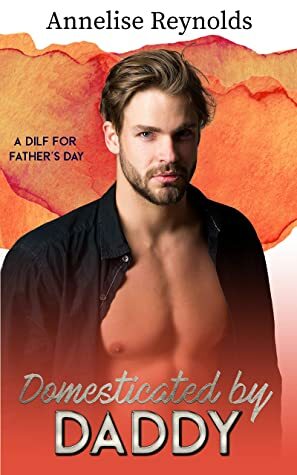 Domesticated by Daddy (A DILF for Father's Day Book 6) by Tracie Douglas, Annelise Reynolds, V Kelly
