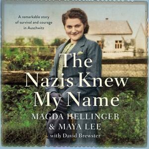 The Nazis Knew My Name: A remarkable story of survival and courage in Auschwitz by Magda Hellinger, David Brewster, Maya Lee