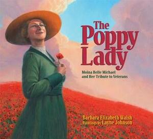 The Poppy Lady: Moina Belle Michael and Her Tribute to Veterans by Layne Johnson, Barbara Elizabeth Walsh