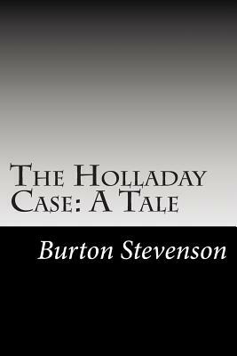 The Holladay Case: A Tale by Burton Egbert Stevenson