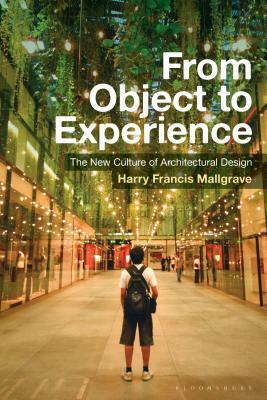 From Object to Experience: The New Culture of Architectural Design by Harry Francis Mallgrave