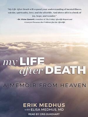 My Life After Death: A Memoir from Heaven by Elisa Medhus, Erik Medhus