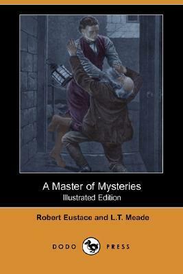 A Master of Mysteries by L.T. Meade, Robert Eustace