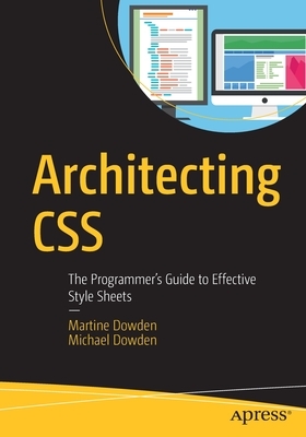 Architecting CSS: The Programmer's Guide to Effective Style Sheets by Michael Dowden, Martine Dowden