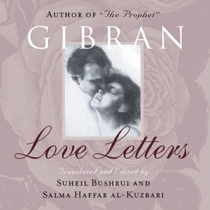 Love Letters by Salma H. Al-Kuzbari, Kahlil Gibran, Suheil Bushrui