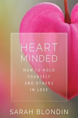 Heart Minded: How to Hold Yourself and Others in Love by Sarah Blondin