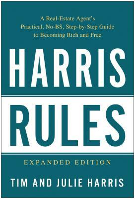 Harris Rules: A Real Estate Agent's Practical, No-BS, Step-By-Step Guide to Becoming Rich and Free by Tim Harris, Julie Harris
