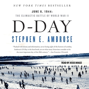 D-Day: June 6, 1944--The Climactic Battle of World War II by Stephen E. Ambrose