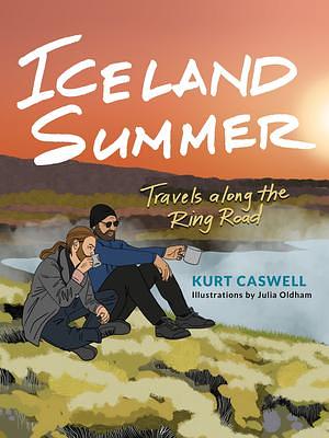 Iceland Summer: Travels along the Ring Road by Julia Oldham, Kurt Caswell