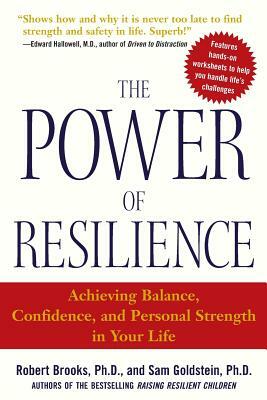 The Power of Resilience: Achieving Balance, Confidence, and Personal Strength in Your Life by Robert Brooks, Sam Goldstein