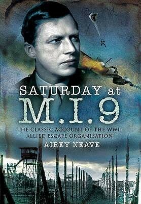 Saturday at M.I.9: The Classic Account of the Ww2 Allied Escape Organisation by Airey Neave