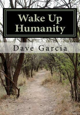 Wake Up Humanity by Dave Garcia