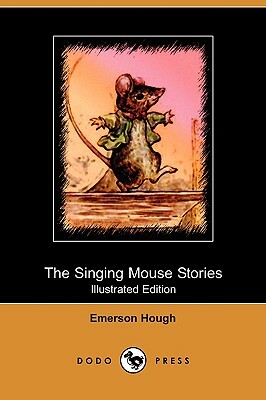 The Singing Mouse Stories (Illustrated Edition) (Dodo Press) by Emerson Hough