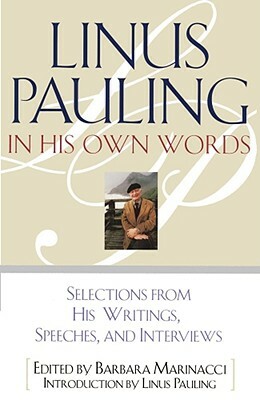 Linus Pauling in His Own Words: Selections from His Writings, Speeches, and Interviews by Linus Pauling