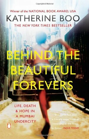 Behind the Beautiful Forevers: Life, Death, and Hope in a Mumbai Undercity by Katherine Boo