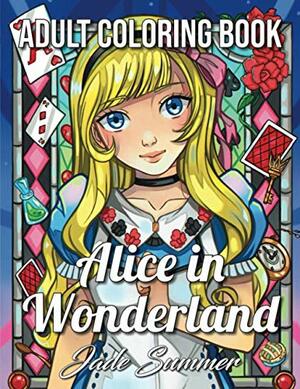 Alice in Wonderland: An Adult Coloring Book with Classic Fairy Tale Characters, Cute Mythical Creatures, and Delightful Fantasy Scenes for Relaxation by Jade Summer