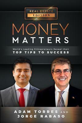 Money Matters: World's Leading Entrepreneurs Reveal Their Top Tips to Success (Vol.1 - Edition 7) by Jorge Rabaso, Adam Torres