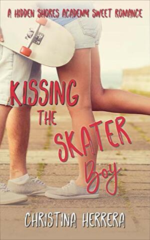 Kissing the Skater Boy: An Enemies to Lovers Sweet Romance : Hidden Shores Academy by Christina Herrera
