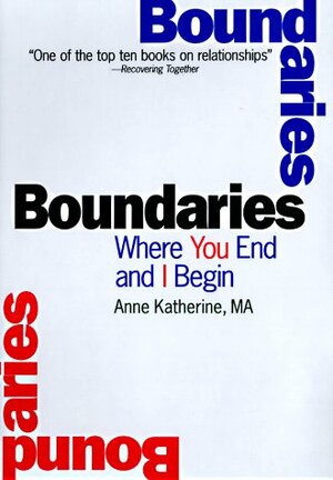 Boundaries: Where You End And I Begin: How To Recognize And Set Healthy Boundaries by Anne Katherine