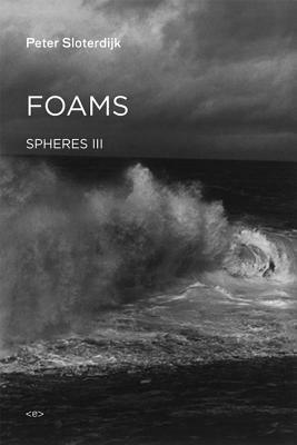 Foams: Spheres Volume III: Plural Spherology by Peter Sloterdijk, Wieland Hoban