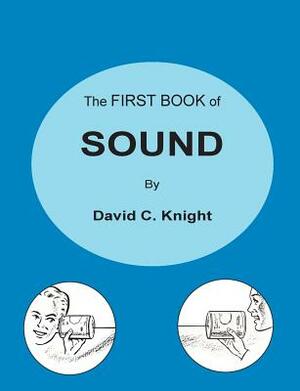 The First Book of Sound: A Basic Guide to the Science of Acoustics by David C. Knight