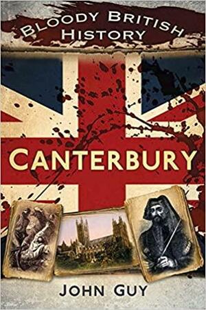 Bloody British History: Canterbury by John Guy