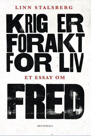 Krig er forakt for liv - Et essay om fred by Linn Stalsberg