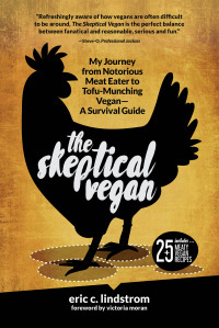 The Skeptical Vegan: My Journey from Notorious Meat Eater to Tofu-Munching Vegan—A Survival Guide by Victoria Moran, Eric C. Lindstrom