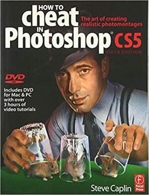 How to Cheat in Photoshop CS5: The art of creating realistic photomontages by Steve Caplin