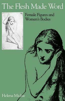 Flesh Made Word: Female Figures and Women's Bodies by Helena Michie