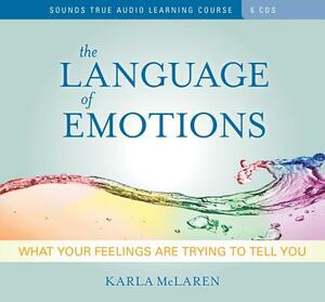 The Language of Emotions: What Your Feelings Are Trying to Tell You by Karla McLaren