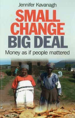 Small Change, Big Deal: Money as If People Mattered by Jennifer Kavanagh