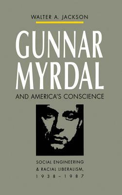 Gunnar Myrdal and America's Conscience: Social Engineering and Racial Liberalism, 1938-1987 by Walter A. Jackson, Walter A. Jackson