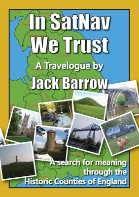 In SatNav We Trust: A search for meaning through the Historic Counties of England by Jack Barrow