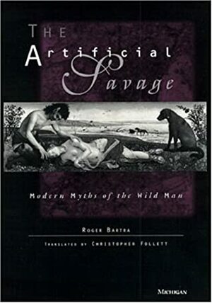 The Artificial Savage: Modern Myths Of The Wild Man by Roger Bartra