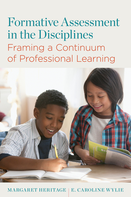 Formative Assessment in the Disciplines: Framing a Continuum of Professional Learning by E. Caroline Wylie, Margaret Heritage