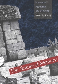 The Texture of Memory: Holocaust Memorials and Meaning by James E. Young