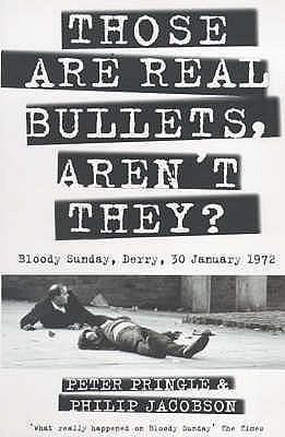 Those Are Real Bullets, Aren't They? : Bloody Sunday, Derry, 30 January 1972 by Peter Pringle, Peter Pringle