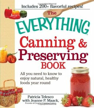 The Everything Canning and Preserving Book: All you need to know to enjoy natural, healthy foods year round by Jeanne P. Maack, Patricia J. Telesco