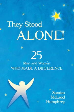 They Stood Alone!: 25 Men and Women Who Made a Difference by Sandra McLeod Humphrey