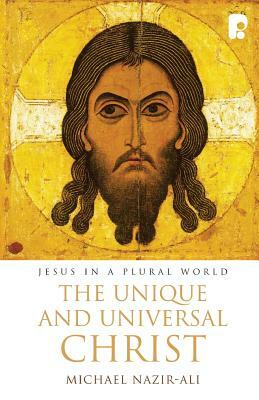 The Unique and Universal Christ by Michael Nazir-Ali